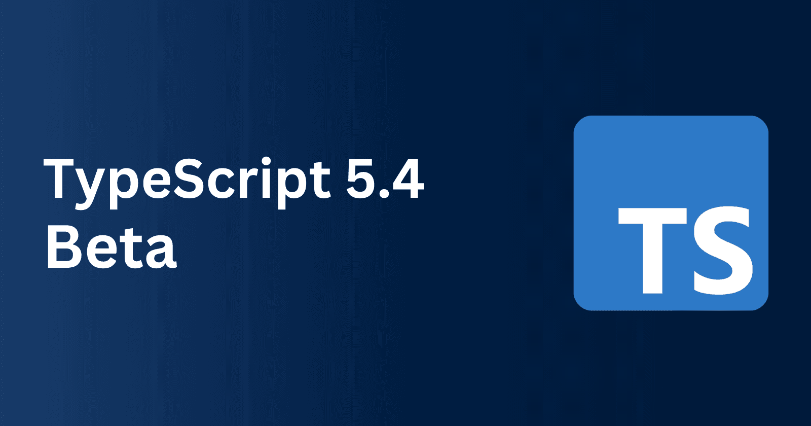 What's New in TypeScript 5.4 Beta